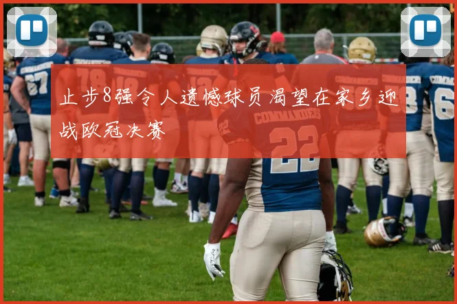 止步8强令人遗憾球员渴望在家乡迎战欧冠决赛