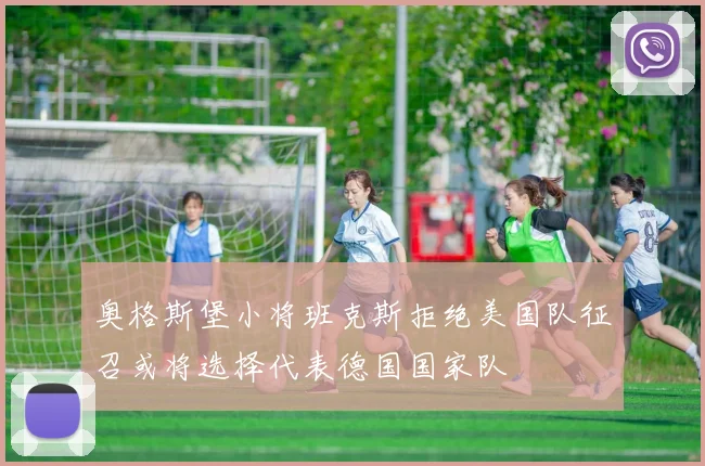 奥格斯堡小将班克斯拒绝美国队征召或将选择代表德国国家队